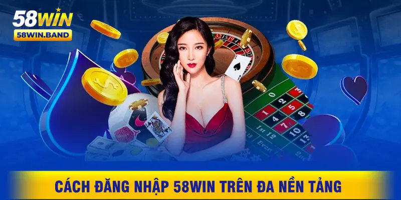 Cách Đăng Nhập 58WIN Trên Điện Thoại Và Máy Tính