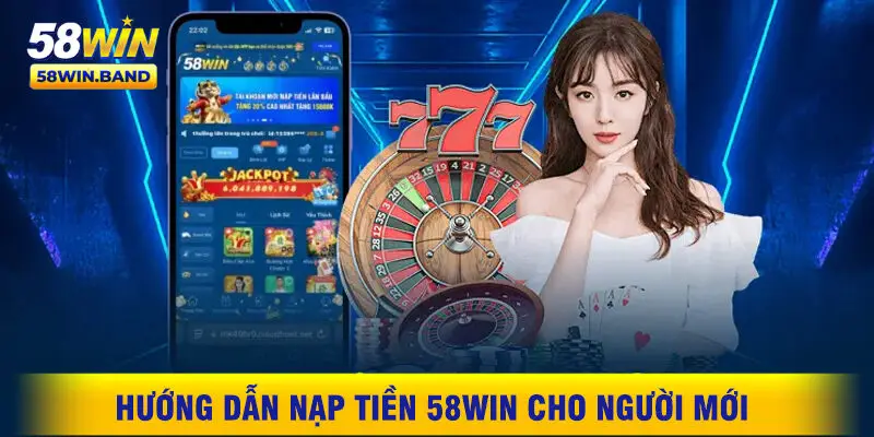 Hướng Dẫn Nạp Tiền 58WIN Cho Người Mới