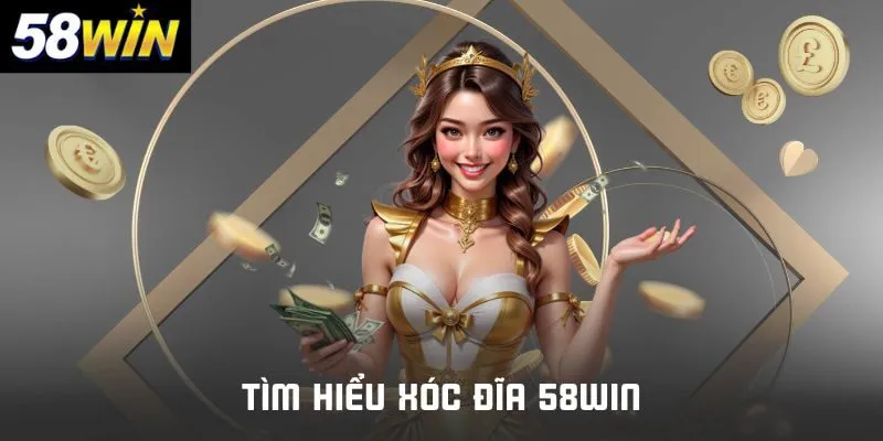 CHI TIẾT CÁCH THAM GIA XÓC ĐĨA 58WIN ONLINE NHANH CHÓNG