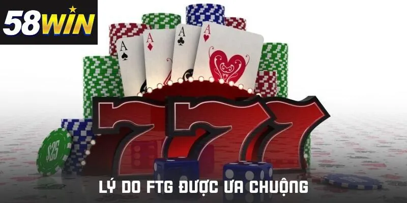 Lý do FTG được ưa chuộng